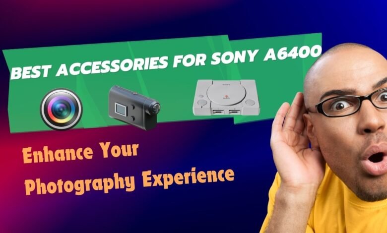 Best Accessories for Sony A6400