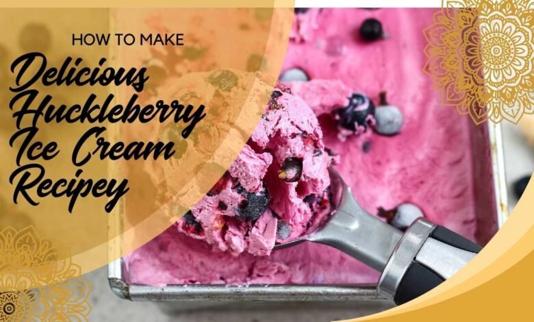 Delicious Huckleberry Ice Cream Recipe