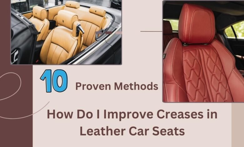 How Do I Improve Creases in Leather Car Seats