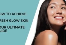 How to Achieve Fresh Glow Skin​