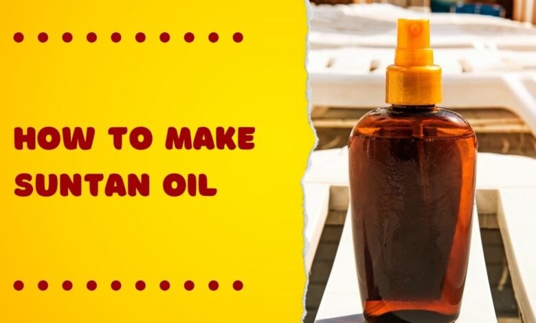 How to Make Suntan Oil