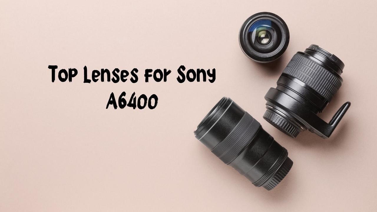 Top Lenses for Sony A6400