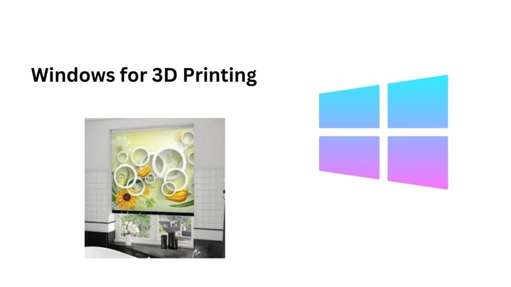 Windows for 3D Printing