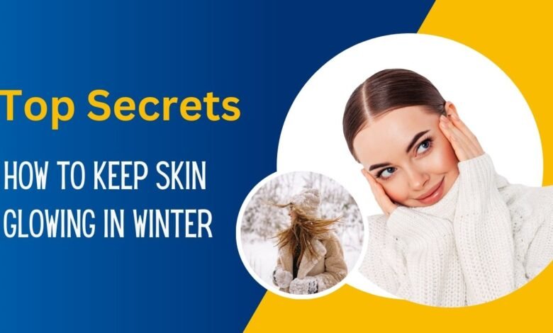 How to Keep Skin Glowing in Winter