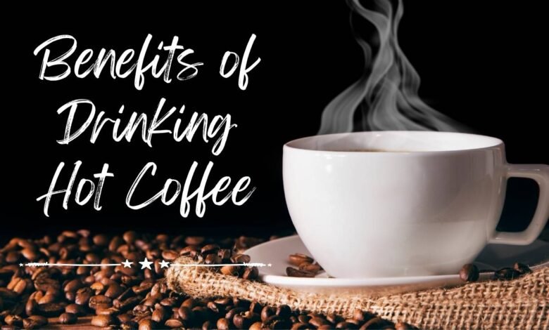 Benefits of Drinking Hot Coffee