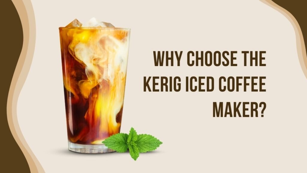 Why Choose the Kerig Iced Coffee Maker?