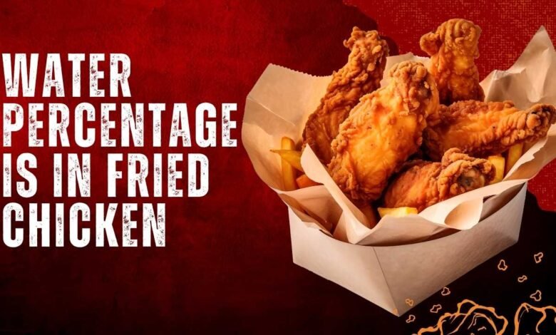 What Water Percentage is in Fried Chicken